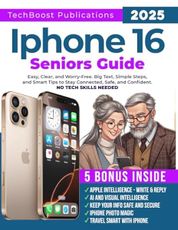 iPhone 16 Seniors Guide: Easy, Clear, and Worry-Free. Big Text, Simple Steps, and Smart Tips to Stay Connected, Safe, and Confident. (Easy Tech Guides for Seniors)