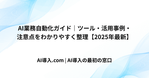 AI業務自動化ガイド｜ツール・活用事例・注意点をわかりやすく整理【2025年最新】