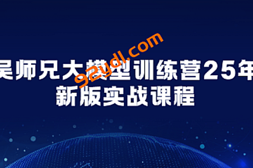 吴师兄大模型训练营25年新版实战课程