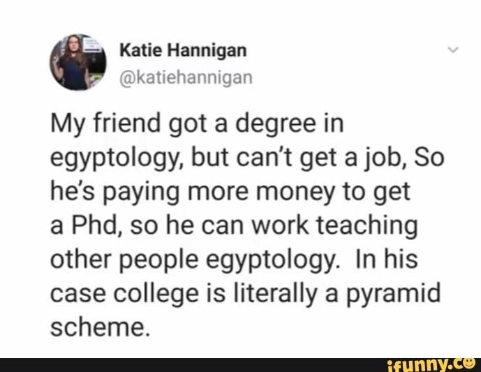 a tweet that reads, my friend got a degree in egypt but can't get a job so he's paying more money to get a phd