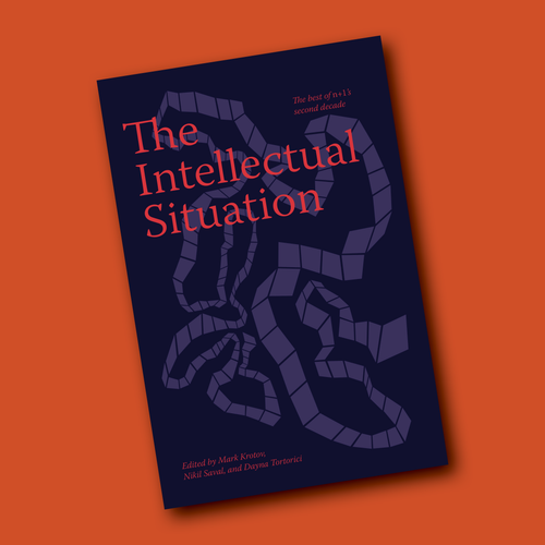 The Intellectual Situation: The Best of n+1’s Second Decade 