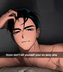 a man laying on a bed with a caption that says nooo don 't kill yourself your so sexy aha