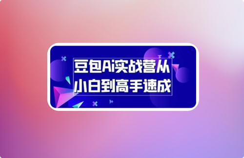 豆包Ai实战营从小白到高手速成-123资源库-软件资源分享-素材分享-资源分享网站