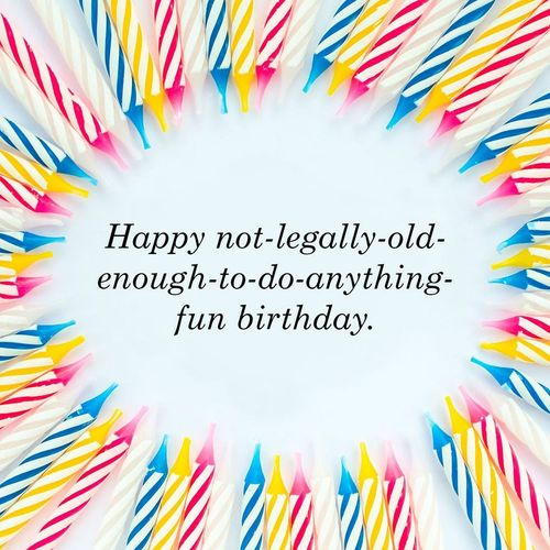 happy not legally old enough to do anything fun birthday