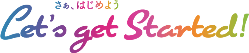 さぁ、はじめよう Let's get Started!