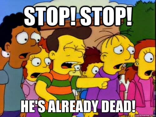 stop! stop! he's already dead!