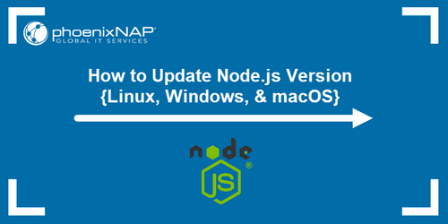How to update Node.js version on Linux, Windows, and macOS - a tutorial.