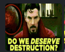 a picture of a man with the words do we deserve destruction