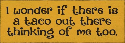 I wonder if there's a taco out there thinking of me too. Wood Sign